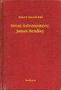 Great Astronomers: James Bradley【電子書籍】[ Robert Stawell Ball ]