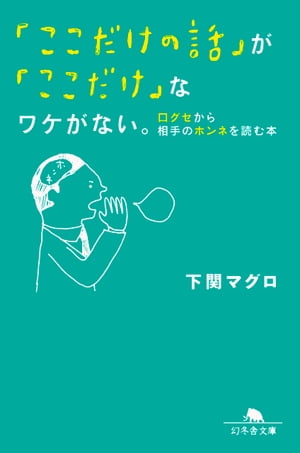 「ここだけの話」が「ここだけ」なワケがない。 口グセから相手のホンネを読む本　【電子書籍】[ 下関マグロ ]