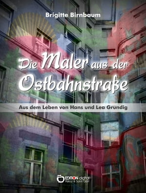 Die Maler aus der Ostbahnstra?eAus dem Leben von Hans und Lea GrundigydqЁz[ Brigitte Birnbaum ]