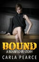 Bound: A BDSM Love Story【電子書籍】[ Carla Pearce ]