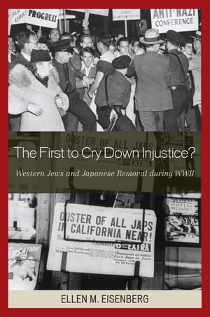 The First to Cry Down Injustice?Western Jews and Japanese Removal During WWIIydqЁz[ Eisenberg ]