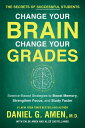 Change Your Brain, Change Your Grades The Secrets of Successful Students: Science-Based Strategies to Boost Memory, Strengthen Focus, and Study Faster【電子書籍】 Daniel G. Amen