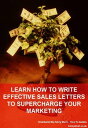 Learn To Write Effective Sales Letters To Supercharge Your Marketing【電子書籍】[ Henry Short ]