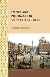 Empire and Pilgrimage in Conrad and Joyce【電子書籍】[ Agata Szczeszak-Brewer ]