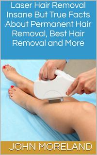 Laser Hair RemovalInsane But True Facts About Permanent Hair Removal Best Hair Removal and MoreydqЁz[ John Moreland ]