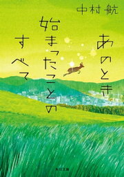 あのとき始まったことのすべて【電子書籍】[ 中村　航 ]