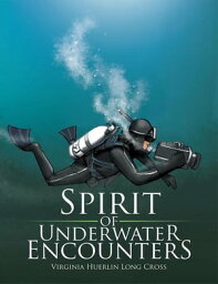 Spirit of Underwater Encounters【電子書籍】[ Virginia Huerlin Long Cross ]