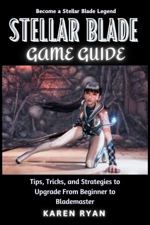 <strong>Stellar</strong> <strong>Blade</strong> Game Guide Tips, Tricks, and Strategies to Upgrade From Beginner to <strong>Blade</strong>master【電子書籍】[ Karen Ryan ]