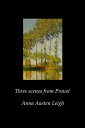 Three Scenes from Proust【電子書籍】[ Anna Austen Leigh ]