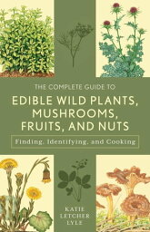 The Complete Guide to Edible Wild Plants, Mushrooms, Fruits, <strong>and</strong> Nuts Finding, Identifying, <strong>and</strong> Cooking【電子書籍】[ Katie Letcher Lyle ]