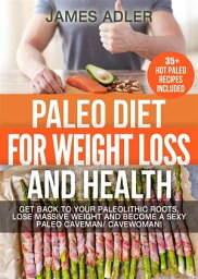 Paleo Diet For Weight Loss and Health Get Back to your Paleolithic Roots, Lose Massive Weight and Become a Sexy Paleo Cave<strong>man</strong>/ Cavewo<strong>man</strong>!【電子書籍】[ James Adler ]