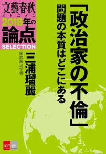 「政治家の不倫」問題の本質はどこにある【文春オピニオン　2018年の論点SELECTION】【電子書籍】[ 三浦瑠麗 ]