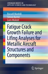 Fatigue Crack Growth Failure and Lifing Analyses for Metallic Aircraft Structures and Components【電子書籍】[ Russell Wanhill ]