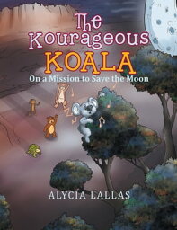 The Kourageous Koala On a <strong>Mission</strong> <strong>to</strong> Save <strong>the</strong> Moon【電子書籍】[ Alycia Lallas ]