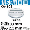 【全国450円メール便可*】KA-103 排水口用目皿 外径103mm 厚み2.3mm(丸型メザラ 排水アミ)(*ゆうパケット規定寸法を超過はご連絡/非対応品との併用及びあす楽不可)