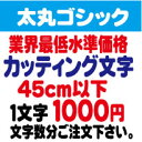 太丸ゴシック　45センチ以下　カッティング文字　カッティングシート　切り文字　ステッカー　制作・販売・通販業界最低水準価格　欲しい文字を、お値打ち価格でお届けします。プロの看板店制作ですから安心品質、屋外耐候シート!　