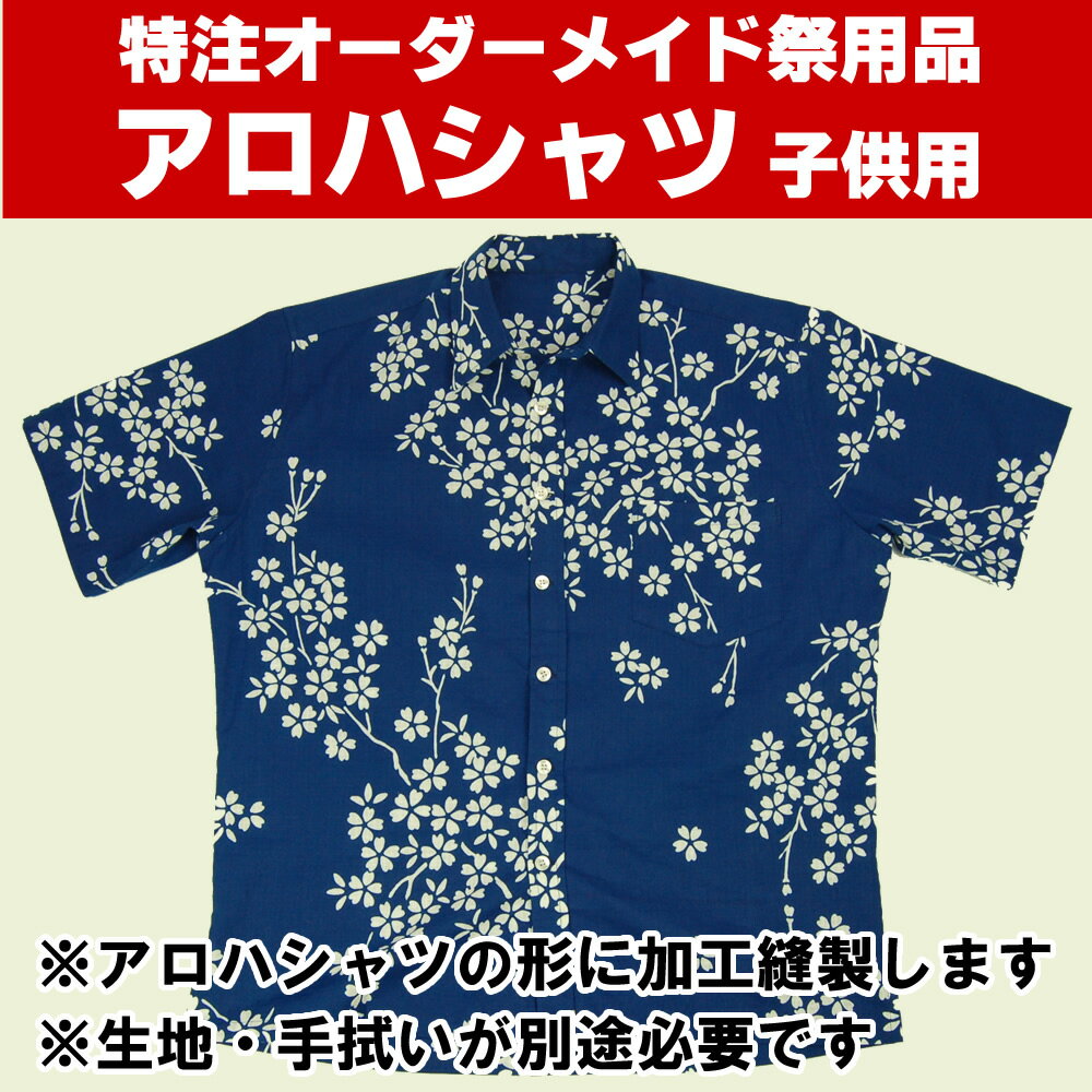 子供用サイズ　特注アロハシャツ縫製　＜お客様の生地で制作いたします＞　【納期：約40日】※生地別途必要