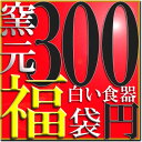 300円で1名様分♪白い食器のアウトレット福袋当店販売個数 断トツ No.1!!あれもこれも入っちゃうアウトレット福袋♪必要枚数分ご購入くださいませ。