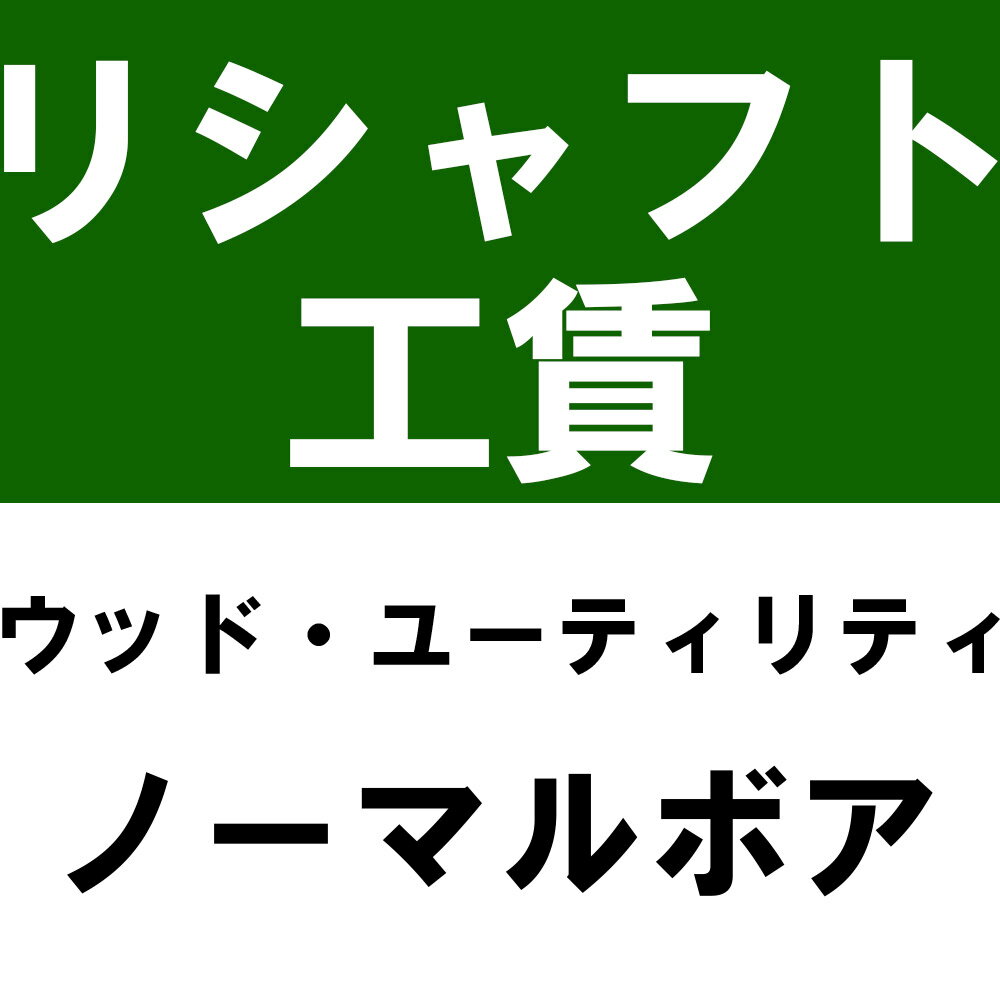 リシャフト工賃 ウッドタイプ（ユーティリティ含む） ノーマルボア※本数分ご購入ください...:teeolive:10002044