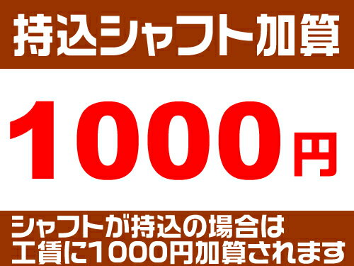 持込シャフトの工賃加算【SBZcou1208】※お持込のシャフトでのリシャフトの場合、1000円加算されます