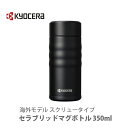 ■ KYOCERA 京セラ セラブリッドマグボトル 350ml スクリュータイプ ブラック MB-12S BK 海外モデル【持ち運び 水筒 ギフト おしゃれ プレゼントとして】