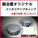 鍛冶屋オリジナル メッキリアハブキャップ 大型10穴用 R/Lセット