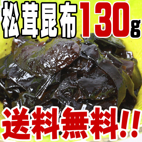 【送料無料】松茸昆布(130g) 　/つくだに/つくだ煮/おにぎり/おむすび/具材/惣菜/佃煮/激安/卸売/業務用/訳あり/1000円以下/クチコミ/セール/訳アリ/ワケアリ/わけあり/セール/sale/バーゲン