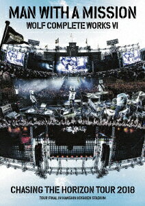 【DVD】MAN WITH A MISSION ／ Wolf Complete Works VI 〜Chasing the Horizon Tour 2018 Tour Final in Hanshin Koshien Stadium〜