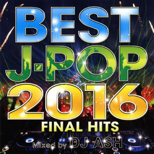 BEST J－POP 2016 －FINAL HITS－ Mixed by DJ ASH