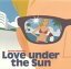 LOVE　UNDER　THE　SUN/ＣＤ/PCCA-01352