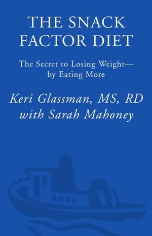The Snack Factor Diet The Secret to Losing Weight--by Eating MORE Keri Glassman