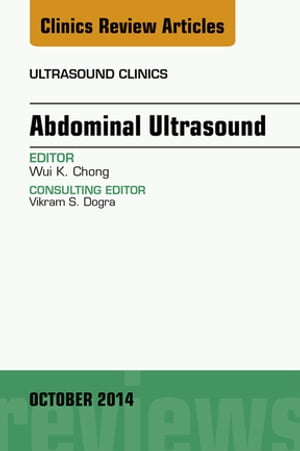 Abdominal Ultrasound, An Issue of Ultrasound Clinics Wui K. Chong, MD