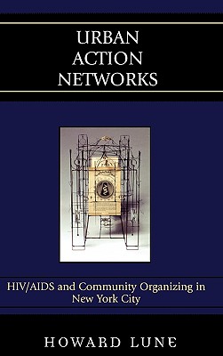 Urban Action Networks: HIV/AIDS and Community Organizing in New York City/ROWMAN & LITTLEFIELD/Howard Lune