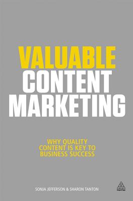 Valuable Content Marketing: How to Make Quality Content the Key to Your Business Success/KOGAN PAGE/Sonja Jefferson