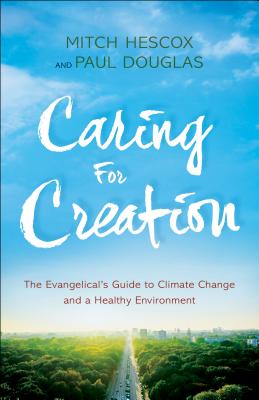 Caring for Creation: The Evangelical's Guide to Climate Change and a Healthy Environment/BETHANY HOUSE PUBL/Paul Douglas