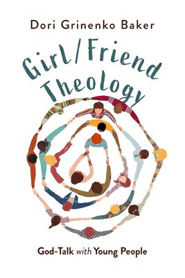 Girl/Friend Theology: God-Talk with Young People/PILGRIM PR/Dori Grinenko Baker