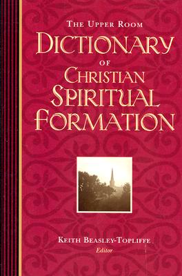 The Upper Room Dictionary of Christian Spiritual Formation/UPPER ROOM/Susan Milord