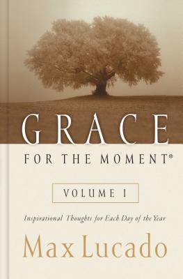Grace for the Moment Volume I, Hardcover: Inspirational Thoughts for Each Day of the Year (a 365-Day/THOMAS NELSON PUB/Max Lucado