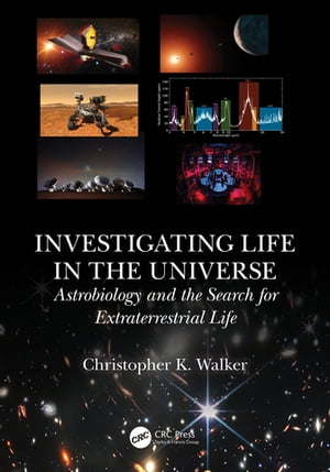 Investigating Life in the Universe Astrobiology and the Search for Extraterrestrial Life Christopher K. Walker