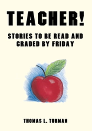 Teacher! Stories to Be Read and Graded by Friday Thomas L. Turman