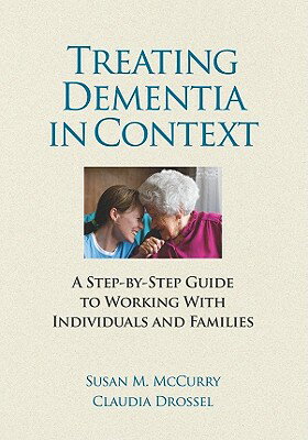 Treating Dementia in Context: A Step-By-Step Guide to Working with Individuals and Families/AMER PSYCHOLOGICAL ASSN/Susan Melancon McCurry