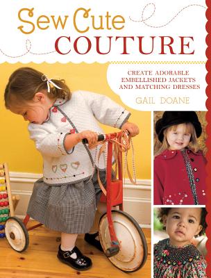 Sew Cute Couture: Create Adorable Embellished Jackets with Matching Dresses [With Pattern(s)]/KRAUSE PUBN/Gail Doane