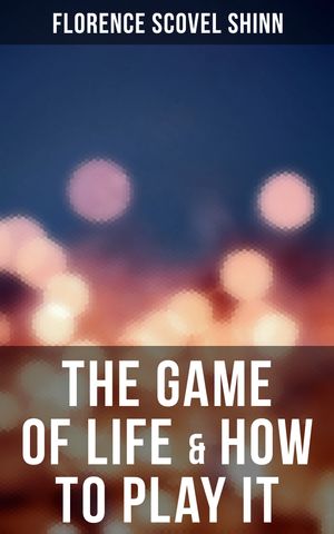 The Game of Life and How to Play It:The Universe Version Florence Scovel Shinn
