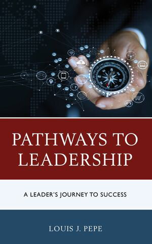 Pathways to Leadership A Leader’s Journey to Success Louis J. Pepe