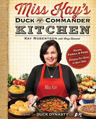 Miss Kay's Duck Commander Kitchen: Faith, Family, and Food--Bringing Our Home to Your Table Original/HOWARD PUB CO INC/Kay Robertson
