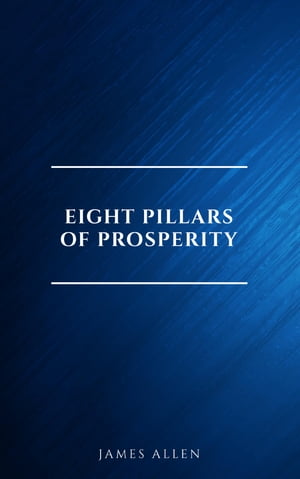 Eight Pillars of Prosperity & As a Man Thinketh James Allen
