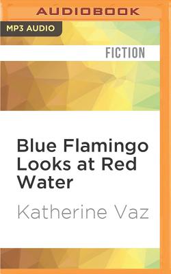 Blue Flamingo Looks at Red Water/AUDIBLE STUDIOS ON BRILLIANCE/Katherine Vaz