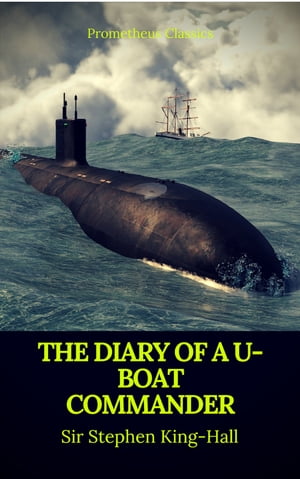 The Diary of a U-boat Commander Prometheus Classics Sir William Stephen Richard King-Hall