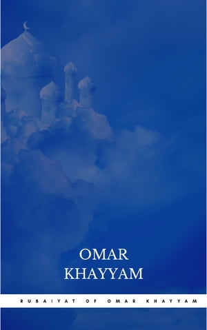 Rubaiyat of Omar Khayyam Omar Khayyam