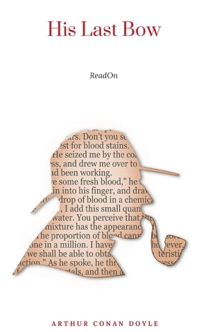 His Last Bow Annotated : A Sherlock Holmes Short-Story Collection Arthur Conan Doyle